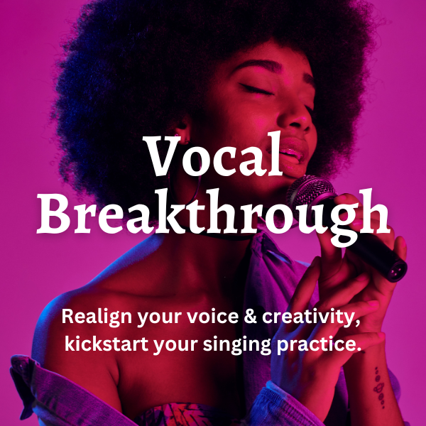 Vocal Breakthrough - Realign your voice & creativity, kickstart your singing practice